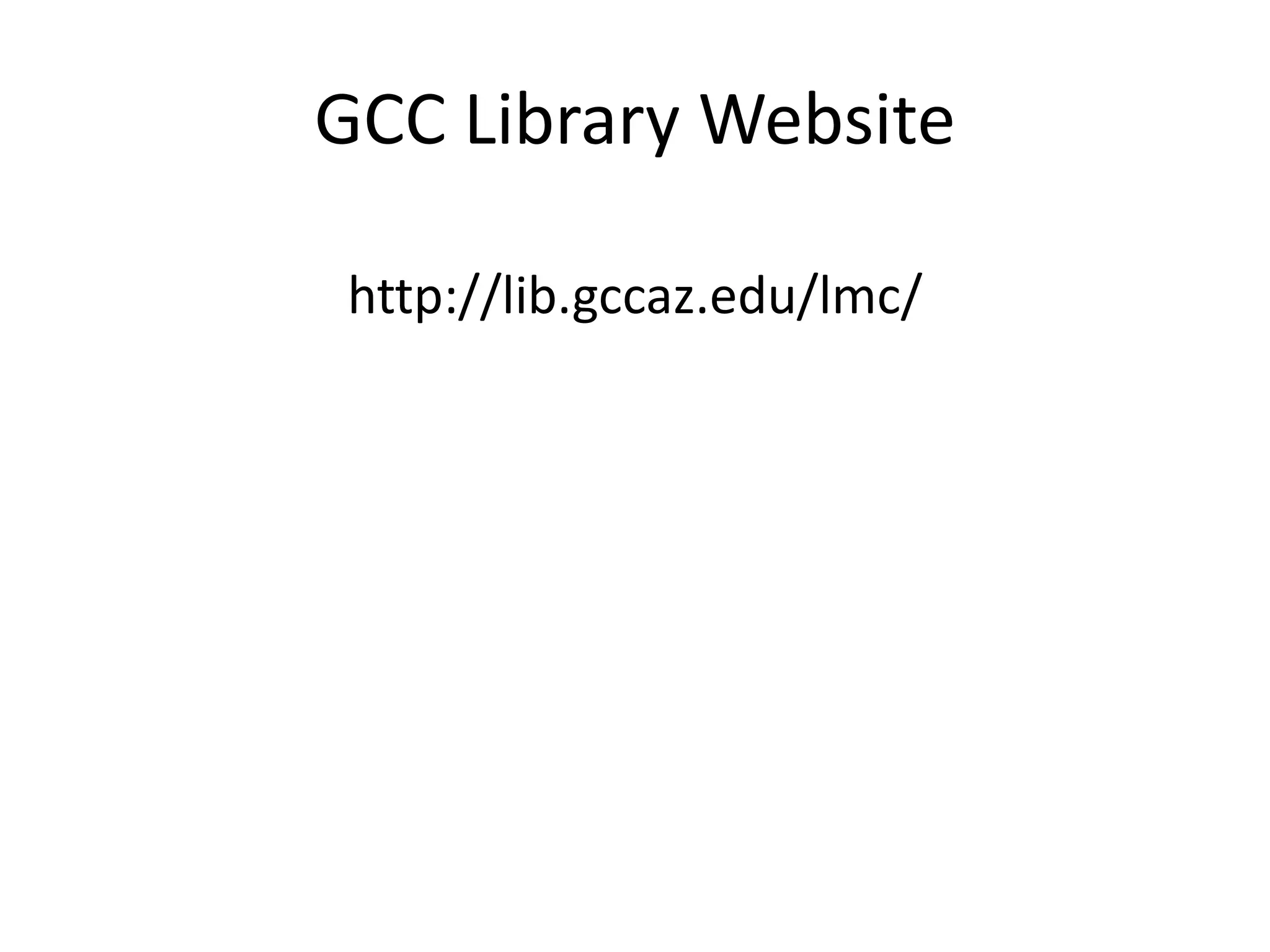 GCC Library Websitehttp://lib.gccaz.edu/lmc/