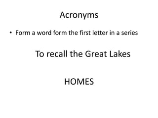 Acronyms<br />Form a word form the first letter in a series<br />To recall the Great Lakes<br />HOMES<br />