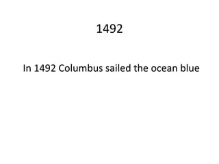 1492<br />In 1492 Columbus sailed the ocean blue<br />