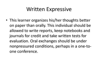 Written Expressive<br />This learner organizes his/her thoughts better on paper than orally. This individual should be all...