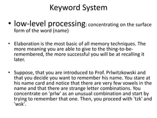 Keyword System <br />low-level processing: concentrating on the surface form of the word (name)<br />Elaboration is the mo...