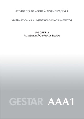 ATIVIDADES DE APOIO À APRENDIZAGEM 1


MATEMÁTICA NA ALIMENTAÇÃO E NOS IMPOSTOS



              UNIDADE 2
       ALIMENTAÇÃO PARA A SAÚDE
 