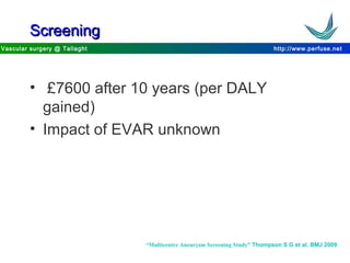 http://www.perfuse.netVascular surgery @ Tallaght
ScreeningScreening
• £7600 after 10 years (per DALY
gained)
• Impact of EVAR unknown
“Multicentre Aneurysm Screening Study” Thompson S G et al. BMJ 2009
 