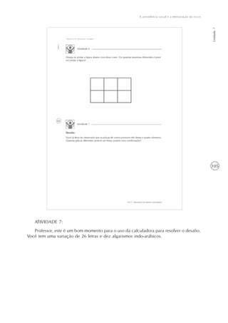 105
A previdência social e a mensuração de riscos
Unidade7
ATIVIDADE 7:
Professor, este é um bom momento para o uso da calculadora para resolver o desafio.
Você tem uma variação de 26 letras e dez algarismos indo-arábicos.
 