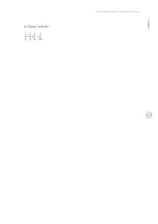 127
A previdência social e a mensuração de riscos
Unidade7
A chance será de:
x
2 62
11 1
x
24
1
=
 