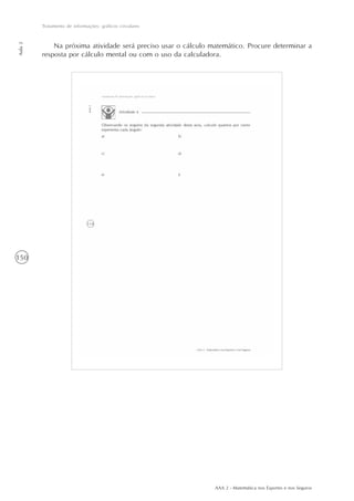 AAA 2 - Matemática nos Esportes e nos Seguros
150
Tratamento de informações: gráficos circulares
Aula2
Na próxima atividade será preciso usar o cálculo matemático. Procure determinar a
resposta por cálculo mental ou com o uso da calculadora.
 
