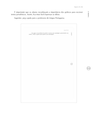 153
Seguros de vida
Unidade8
É importante que os alunos reconheçam a importância dos gráficos para escrever
textos jornalísticos. Assim, fica mais fácil expressar as idéias.
Sugestão: peça ajuda para a professora de Língua Portuguesa.
 