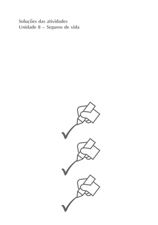 Soluções das atividades
Unidade 8 – Seguros de vida
 
