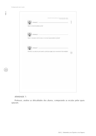 AAA 2 - Matemática nos Esportes e nos Seguros
20
Comparação por razão
Aula2
ATIVIDADE 7:
Professor, analise as dificuldades dos alunos, comparando as escalas pelas quais
optaram.
 