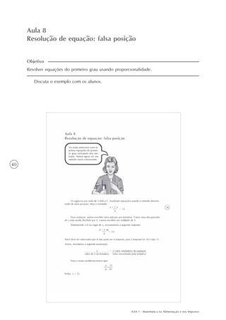 AAA 1 - Matemática na Alimentação e nos Impostos
40
Aula 8
Resolução de equação: falsa posição
Discuta o exemplo com os alunos.
Resolver equações do primeiro grau usando proporcionalidade.
Objetivo
 