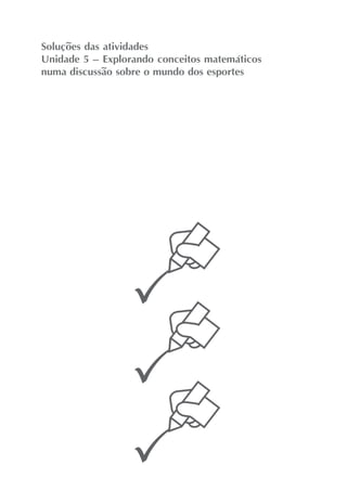 Soluções das atividades
Unidade 5 – Explorando conceitos matemáticos
numa discussão sobre o mundo dos esportes
 