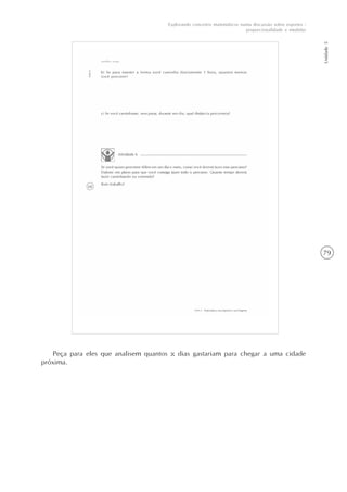 79
Unidade5
Explorando conceitos matemáticos numa discussão sobre esportes -
proporcionalidade e medidas
Peça para eles que analisem quantos x dias gastariam para chegar a uma cidade
próxima.
 