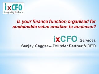Is your finance function organised for
sustainable value creation to business?
ixCFO
 