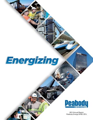 2011 Annual Report
Peabody Energy NYSE: BTU
Energizing
 