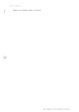 Idéias sobre semelhança
Aula 2




                Qual a sua conclusão sobre o exercício?




54




                                                          AAA3 - Matemática nas Formas Geométricas e na Ecologia
 