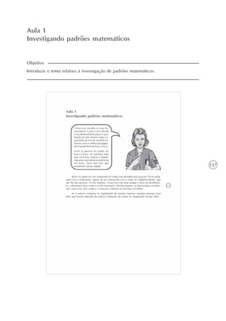 157
Aula 1
Investigando padrões matemáticos
Introduzir o tema relativo à investigação de padrões matemáticos.
Objetivo
 