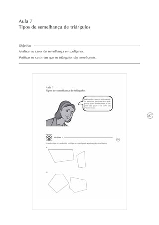 87
Aula 7
Tipos de semelhança de triângulos
Analisar os casos de semelhança em polígonos.
Verificar os casos em que os triângulos são semelhantes.
Objetivo
 