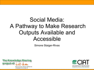 Social Media:  A Pathway to Make Research Outputs Available and Accessible Simone Staiger-Rivas 