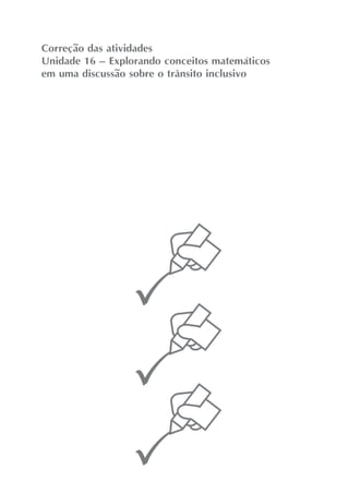 Correção das atividades
Unidade 16 – Explorando conceitos matemáticos
em uma discussão sobre o trânsito inclusivo
 