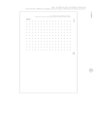 91
Unidade15
Água – da hipótese de Tales a um problema no mundo atual
Teorema de Tales, semelhança de triângulos, previsão de eclipses e determinação de distâncias inacessíveis
75
Unidade15
Água – da hipótese de Tales a um problema no mundo atual –
Teorema de Tales, semelhança de triângulos, previsão de eclipses e determinação de distâncias inacessíveis
Malha 2
 