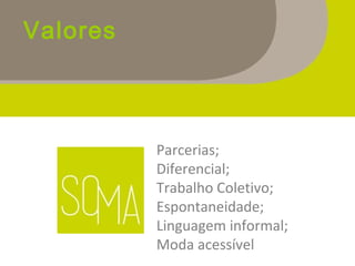 Parcerias;
Diferencial;
Trabalho Coletivo;
Espontaneidade;
Linguagem informal;
Moda acessível
Valores
 