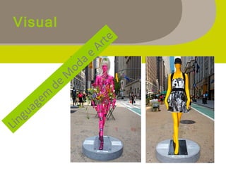 Visual
Linguagem
de M
oda e Arte
 