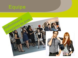 Equipe
Profissionais e
Estagiários da área
 