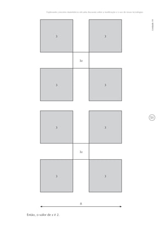 Explorando conceitos matemáticos em uma discussão sobre a reutilização e o uso de novas tecnologias




                                                                                                                    Unidade 19
                       3                                                 3




                                               3x




                       3                                                 3




                                                                                                                    51


                       3                                                 3




                                               3x




                       3                                                 3




                                                8


Então, o valor de x é 2.
 