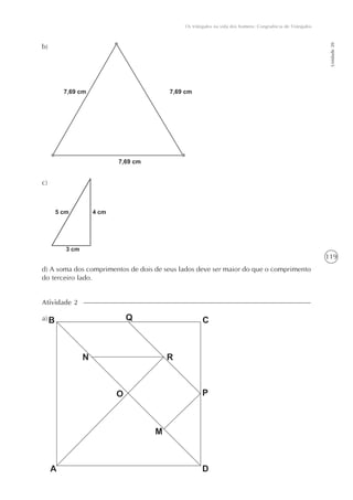 119
Os triângulos na vida dos homens: Congruência de Triângulos
Unidade20
b)
c)
d) A soma dos comprimentos de dois de seus lados deve ser maior do que o comprimento
do terceiro lado.
Atividade 2
a)
 