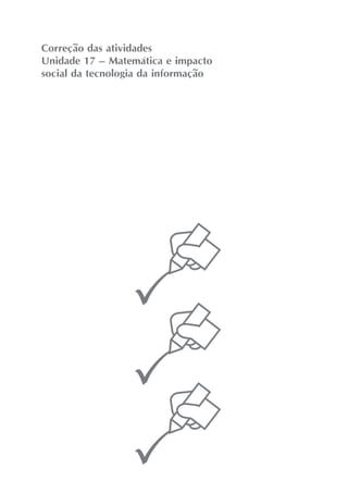 Correção das atividades
Unidade 17 – Matemática e impacto
social da tecnologia da informação
 