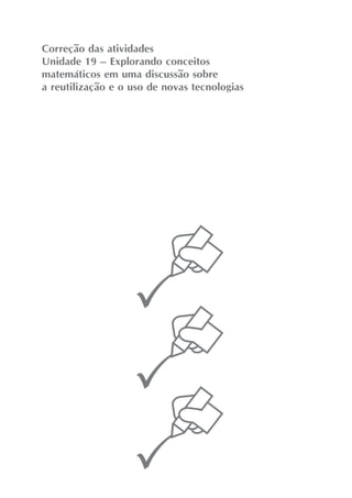 Correção das atividades
Unidade 19 – Explorando conceitos
matemáticos em uma discussão sobre
a reutilização e o uso de novas tecnologias
 