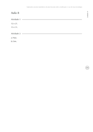 89
Explorando conceitos matemáticos em uma discussão sobre a reutilização e o uso de novas tecnologias
Unidade19
Aula 8
12 e 21.
13 e 31.
Atividade 1
a) Não.
b) Sim.
Atividade 2
 
