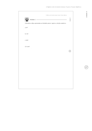 27
A Álgebra como ferramenta humana: Frações e Frações Algébricas
Unidade21
29
A Álgebra como ferramenta humana: Frações e Frações Algébricas
Unidade21
Atividade 2
Utilizando as idéias apresentadas na Atividade anterior, registre os cálculos numéricos:
a) 642
b) 1202
c) 8092
d) 10.0012
 