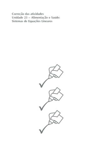 Correção das atividades
Unidade 23 – Alimentação e Saúde:
Sistemas de Equações Lineares
 