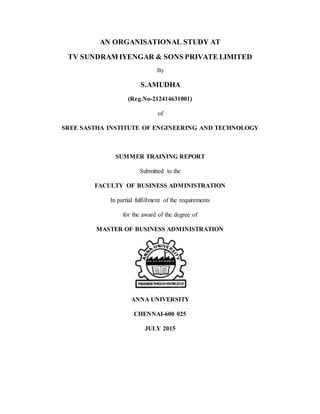 AN ORGANISATIONAL STUDY AT
TV SUNDRAM IYENGAR & SONS PRIVATE LIMITED
By
S.AMUDHA
(Reg.No-212414631001)
of
SREE SASTHA INST...