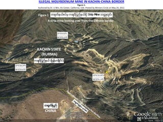ILLEGAL MOLYBDENUM MINE IN KACHIN-CHINA BORDER
Figure-1-
Authored by Dr. U Win, Viz Center, California, USA.-Posted by Winners Circle on May 24, 2012.
 