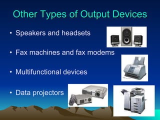 Other Types of Output Devices Speakers and headsets Fax machines and fax modems Multifunctional devices Data projectors 