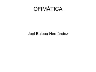 OFIMÀTICA Joel Balboa Hernández 