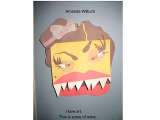 Amanda Wilburn I love art. This is some of mine… 