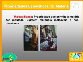 Propriedades Gerais da  MatériaIndestrutibilidade: A matéria não pode ser criada nem destruída, apenas transformada.Yoshio