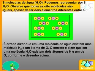 Substância simplesSubstância simples: é formada por um único elemento químico (um só tipo de átomo na molécula). Podemos observar que a sua fórmula apresenta somente uma letra maiúscula.  Veja: H2, N2, O2, O3, P4, S8, He, etc.