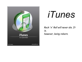 Rock 'n' Roll will never die. It is, however, being reborn. iTunes 