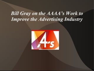 Bill Gray on the AAAA’s Work to
Improve the Advertising Industry
 