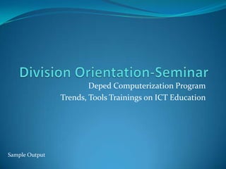 Deped Computerization Program
Trends, Tools Trainings on ICT Education

Sample Output

 