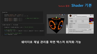 Texture 활용 : Shader 기본
쉐이더로 채널 관리를 하면 텍스처 최적화 가능
 