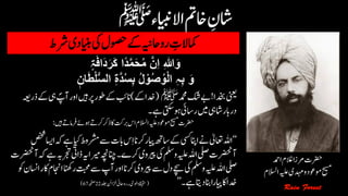 ‫رشط‬‫اینبدی‬‫یک‬‫وصحل‬‫ےک‬‫رواحہین‬ ‫ن‬‫امکالت‬
َ‫ف‬‫َا‬‫د‬َ‫ر‬َ‫ک‬ ‫ًا‬‫د‬َّ‫م‬َ‫ح‬ُ‫م‬ َّ‫ِن‬‫ا‬ ِ ‫ہ‬‫ّٰللا‬َ‫و‬‫ۃ‬
‫الس‬ ِ‫ۃ‬َّ‫د‬ُ‫س‬ِ‫ب‬ ُ‫ل‬ ْ‫و‬ُ‫ص‬ُ‫و‬ْ‫ل‬‫ا‬ ِ‫ہ‬ِ‫ب‬ َ‫و‬‫ٖن‬َ‫ا‬ْ‫طْل‬
‫دخبا‬‫ینعی‬!‫دمحم‬‫کش‬‫ےب‬‫ﷺ‬(‫ےک‬‫دخا‬)‫آ‬‫اور‬‫ںیہ‬‫رپ‬‫وطر‬‫ےک‬‫انبئ‬‫ذرہعی‬‫ےک‬‫یہ‬ ؐ‫پ‬
‫ےہ۔‬‫وہیتکس‬‫راساج‬‫ںیم‬‫اشیہ‬‫درابر‬
‫ںیہ‬‫ےت‬‫رفام‬‫وہےئ‬‫رکےت‬‫ذرک‬‫اک‬‫ربتک‬‫اس‬‫االسلم‬‫ہیلع‬‫وموعد‬‫حیسم‬‫رضحت‬:
‘‘‫رشم‬‫ےس‬‫ابت‬‫س‬‫ن‬‫ا‬‫رکان‬‫ایپر‬‫اسھت‬‫ےک‬‫یسک‬‫اانپ‬‫ےن‬‫اعتٰیل‬‫اہلل‬‫صخش‬‫ااسی‬‫ہک‬‫ےہ‬‫ایک‬‫وط‬
‫ذایت‬‫ہی‬‫ریما‬‫رکے۔انچہچن‬‫ریپوی‬‫یک‬‫وملس‬‫ہیلع‬‫اہلل‬‫یلص‬‫آرضحنت‬‫آرضحنت‬‫ہک‬‫ےہ‬‫رجتہب‬
‫تبحم‬‫ےس‬‫آپ‬‫اور‬‫رکان‬‫ریپوی‬‫ےس‬‫دل‬‫ےچس‬‫یک‬‫وملس‬‫ہیلع‬‫اہلل‬‫یلص‬‫وک‬‫ااسنن‬‫اکر‬‫ااجنم‬‫رانھک‬
‫ےہ۔‬‫داتی‬‫انب‬‫ایپرا‬‫اک‬‫دخا‬’’(‫دلج‬‫زخانئ‬‫اولیح۔رواحین‬‫ۃقیقح‬22‫ہحفص‬67)
‫رضحت‬‫ادمح‬‫الغم‬‫رمزا‬
‫حیسم‬‫وموعد‬‫ہیلع‬‫دہمی‬‫و‬‫االسلم‬
 