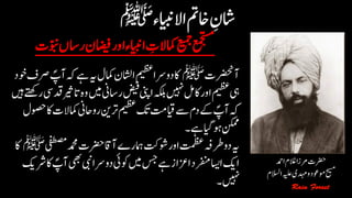 ‫آرضحنت‬‫ﷺ‬‫رص‬ ؐ‫آپ‬‫ہک‬‫ےہ‬‫ہی‬‫امکل‬‫ااشلن‬‫میظع‬‫دورسا‬‫اک‬‫وخد‬‫ف‬
‫ںیم‬‫راسین‬‫ضیف‬‫اینپ‬‫ہکلب‬‫ںیہن‬‫اکلم‬‫اور‬‫میظع‬‫یہ‬‫ںیہ‬‫رےتھک‬‫دقیس‬‫ریث‬‫ات‬‫وہ‬
‫امک‬‫رواحین‬‫رتنی‬‫میظع‬‫کت‬‫ایقتم‬‫ےس‬‫دم‬‫ےک‬ ؐ‫آپ‬‫ہک‬‫وصحل‬‫اک‬‫الت‬
‫۔‬‫ےہ‬‫وہایگ‬‫نکمم‬
‫یفطصم‬‫دمحم‬‫رضحت‬‫آاق‬‫امہرے‬‫وشتک‬‫اور‬‫تمظع‬‫رطہف‬‫دو‬‫ہی‬‫ﷺ‬‫اک‬
‫یھب‬‫یبن‬‫دورسا‬‫وکاج‬‫ںیم‬‫سج‬‫ےہ‬‫ازعاز‬‫رفنمد‬‫ااسی‬‫اکی‬‫رشکی‬‫اک‬ ؐ‫آپ‬
‫۔‬‫ںیہن‬
‫رضحت‬‫ادمح‬‫الغم‬‫رمزا‬
‫حیسم‬‫وموعد‬‫ہیلع‬‫دہمی‬‫و‬‫االسلم‬
 