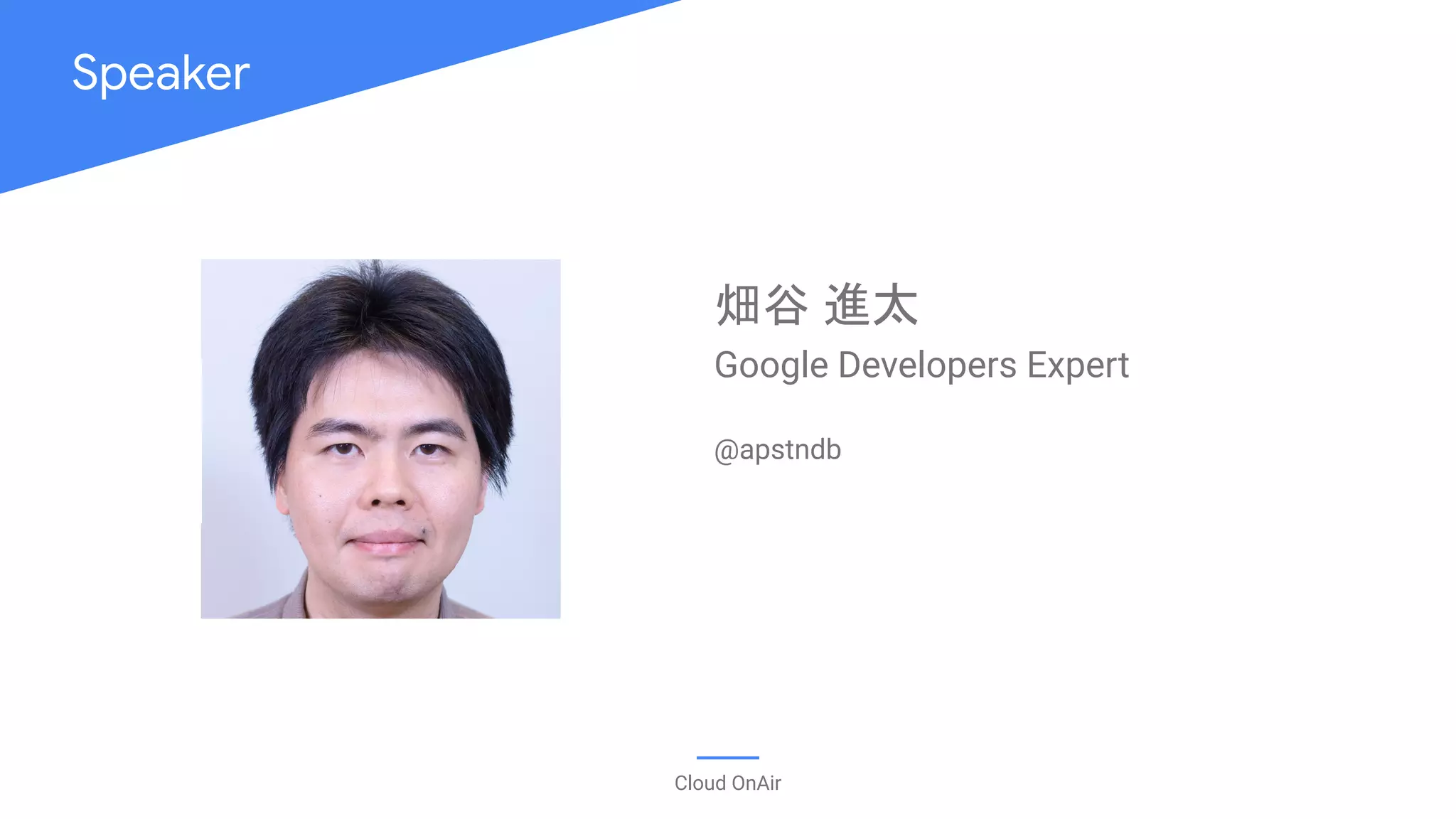 写真を配置後
角丸六角形くり抜きの図形を
被せてください
https://goo.gl/NcsiAz
Speaker
Cloud OnAir
畑谷 進太
@apstndb
Google Developers Expert
 
