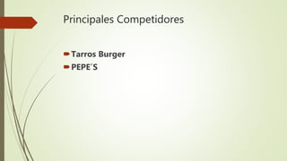 Principales Competidores
Tarros Burger
PEPE´S
 