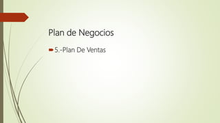 Plan de Negocios
5.-Plan De Ventas
 